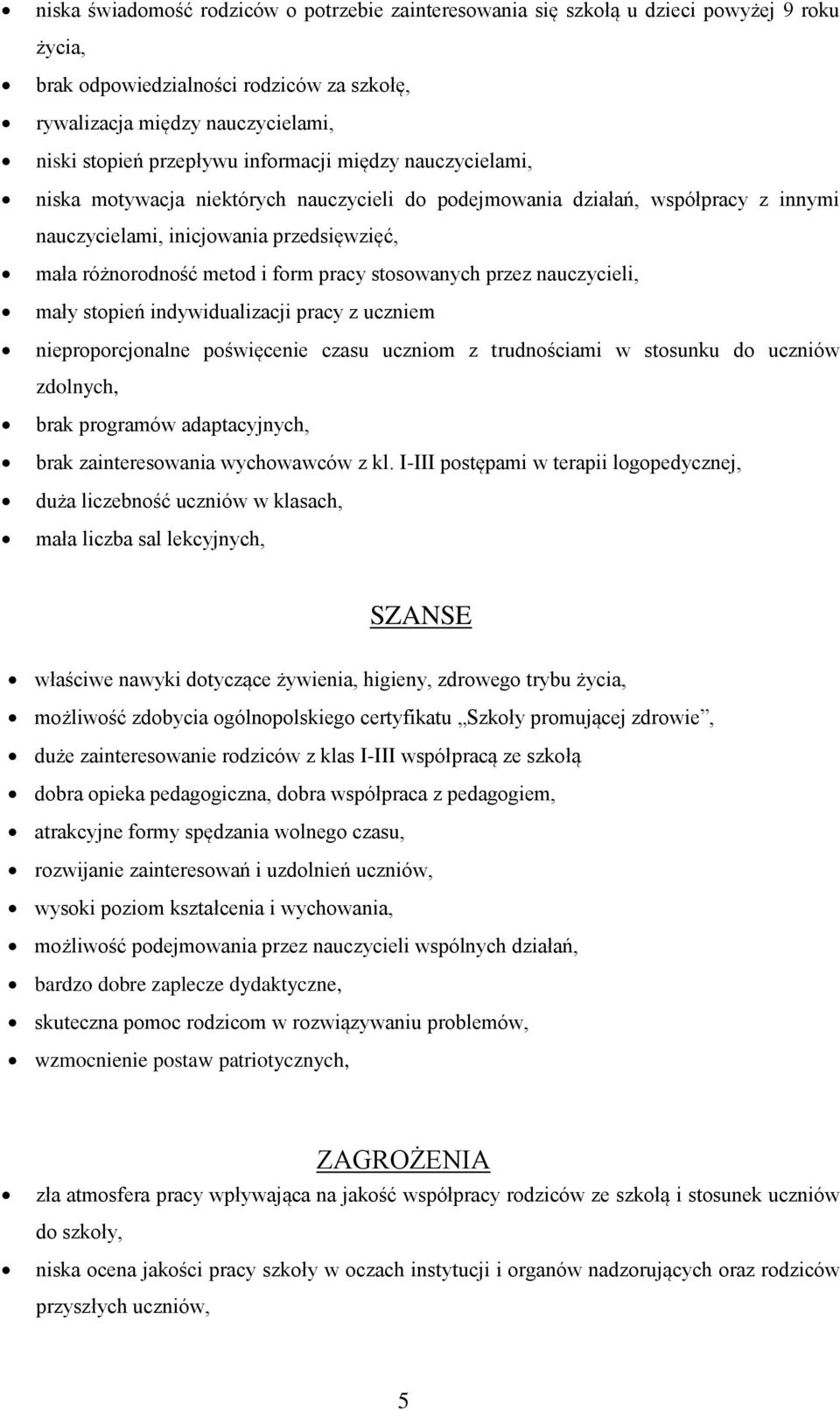 stosowanych przez nauczycieli, mały stopień indywidualizacji pracy z uczniem nieproporcjonalne poświęcenie czasu uczniom z trudnościami w stosunku do uczniów zdolnych, brak programów adaptacyjnych,