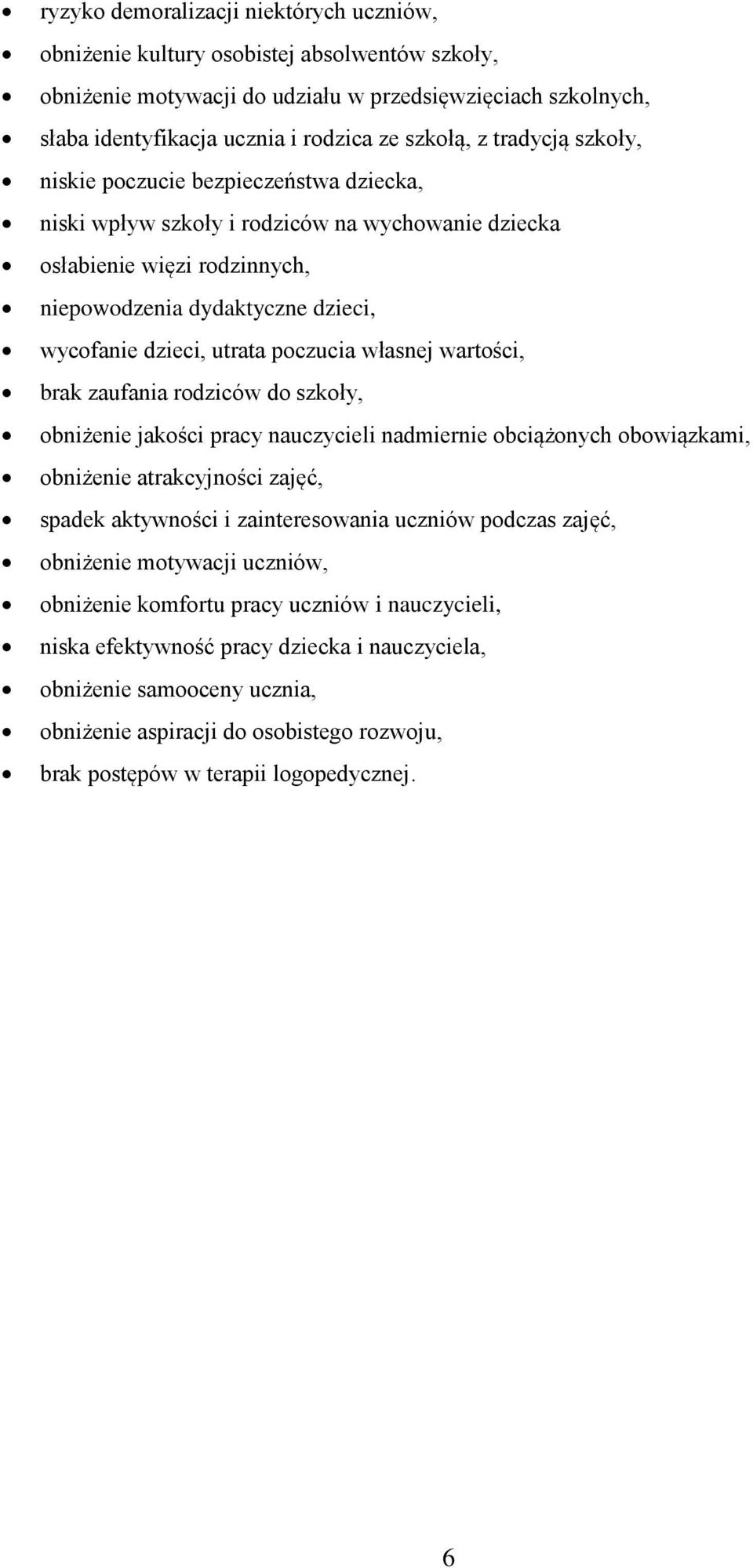 poczucia własnej wartości, brak zaufania rodziców do szkoły, obniżenie jakości pracy nauczycieli nadmiernie obciążonych obowiązkami, obniżenie atrakcyjności zajęć, spadek aktywności i zainteresowania