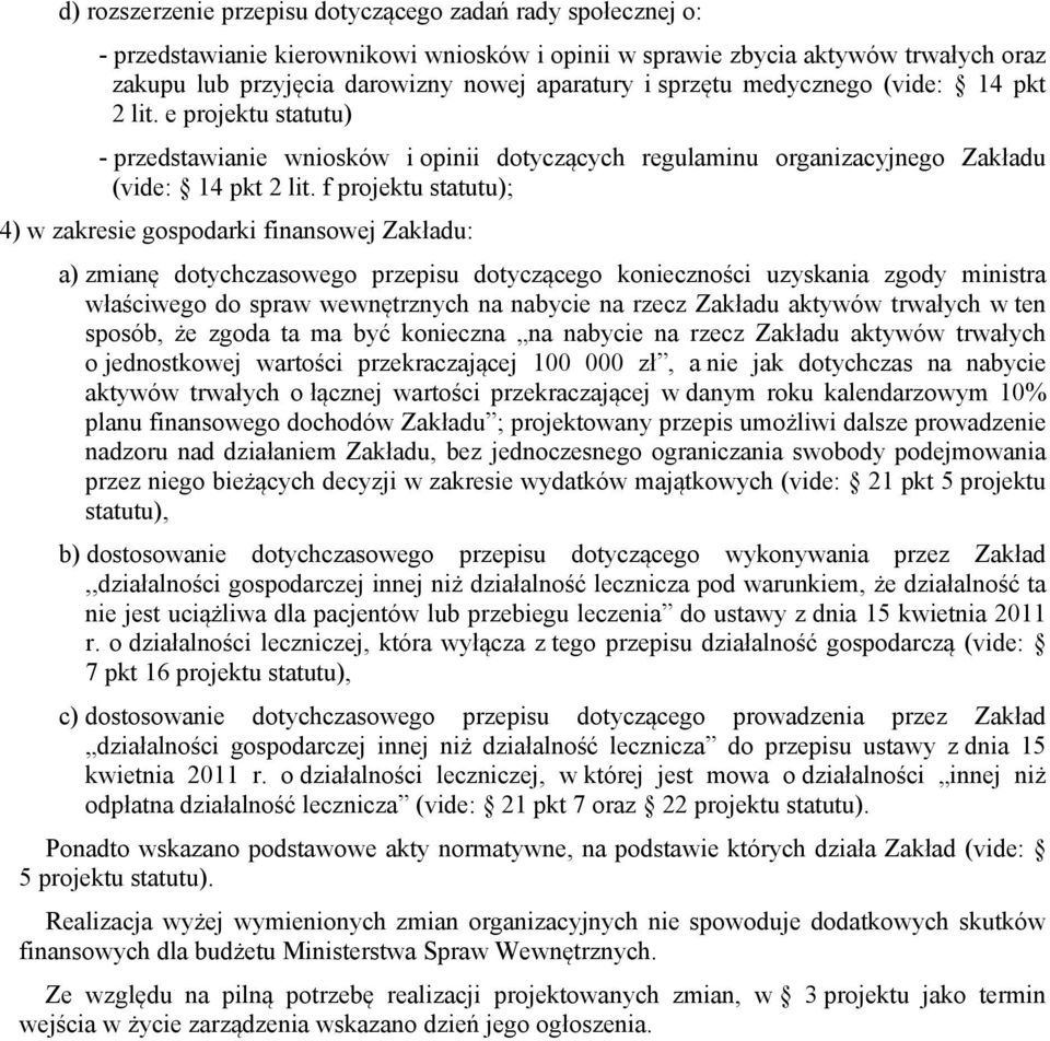 f projektu statutu) 4) w zakresie gospodarki finansowej Zakładu: a) zmianę dotychczasowego przepisu dotyczącego konieczności uzyskania zgody ministra właściwego do spraw wewnętrznych na nabycie na