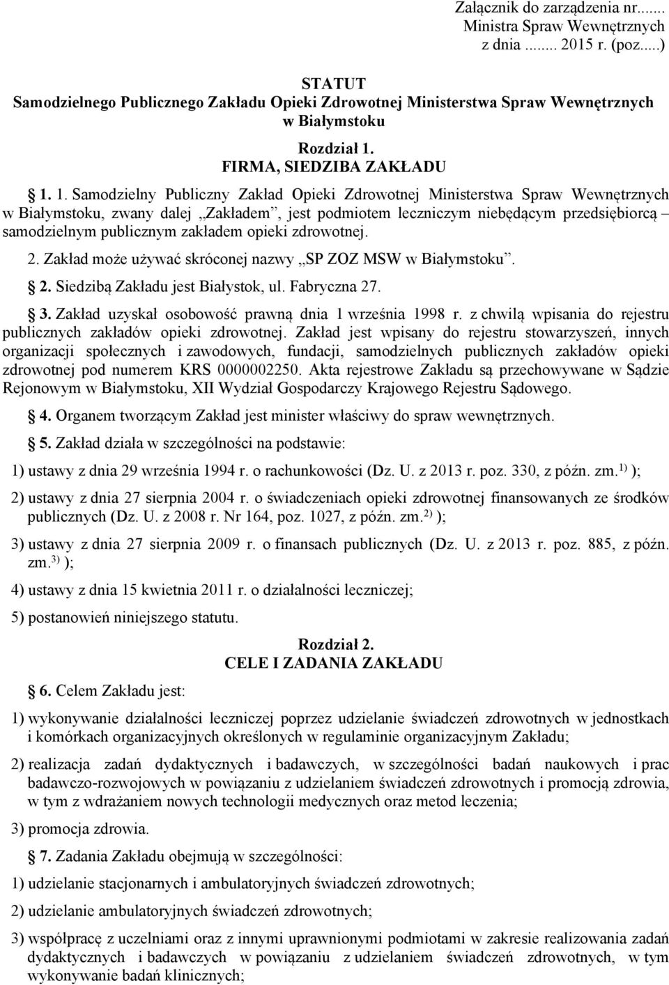 1. Samodzielny Publiczny Zakład Opieki Zdrowotnej Ministerstwa Spraw Wewnętrznych w Białymstoku, zwany dalej Zakładem, jest podmiotem leczniczym niebędącym przedsiębiorcą samodzielnym publicznym