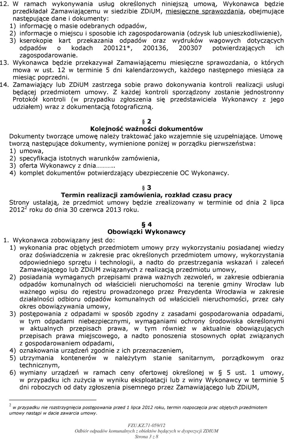 dotyczących odpadów o kodach 200121*, 200136, 200307 potwierdzających ich zagospodarowanie. 13. Wykonawca będzie przekazywał Zamawiającemu miesięczne sprawozdania, o których mowa w ust.