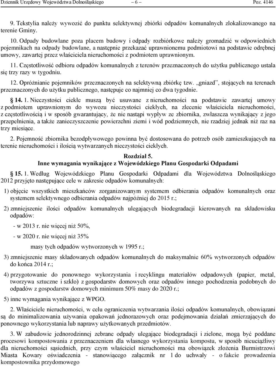 zawartej przez właściciela nieruchomości z podmiotem uprawnionym. 11. Częstotliwość odbioru odpadów komunalnych z terenów przeznaczonych do użytku publicznego ustala się trzy razy w tygodniu. 12.