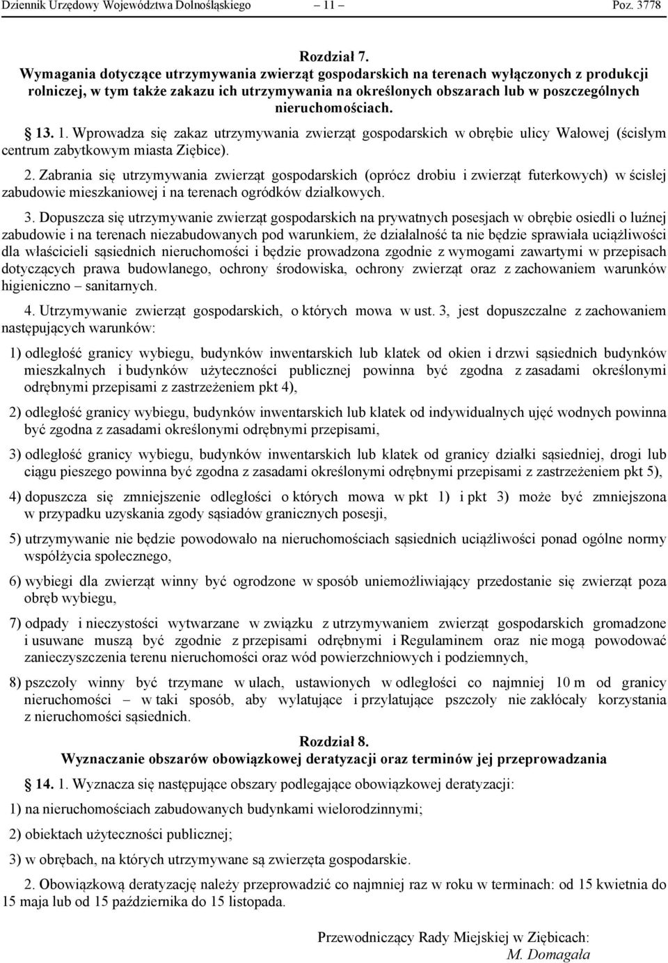 nieruchomościach. 13. 1. Wprowadza się zakaz utrzymywania zwierząt gospodarskich w obrębie ulicy Wałowej (ścisłym centrum zabytkowym miasta Ziębice). 2.