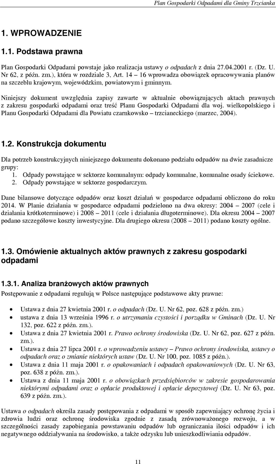 Niniejszy dokument uwzględnia zapisy zawarte w aktualnie obowiązujących aktach prawnych z zakresu gospodarki odpadami oraz treść Planu Gospodarki Odpadami dla woj.