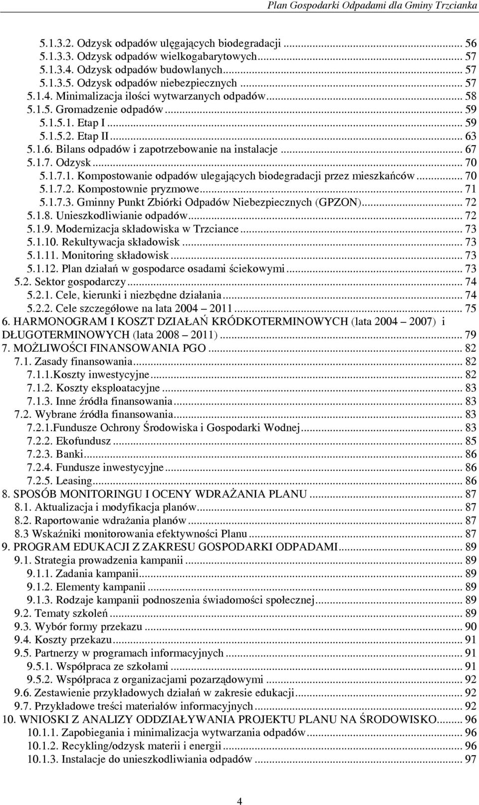 .. 70 5.1.7.2. Kompostownie pryzmowe... 71 5.1.7.3. Gminny Punkt Zbiórki Odpadów Niebezpiecznych (GPZON)... 72 5.1.8. Unieszkodliwianie odpadów... 72 5.1.9. Modernizacja składowiska w Trzciance... 73 5.