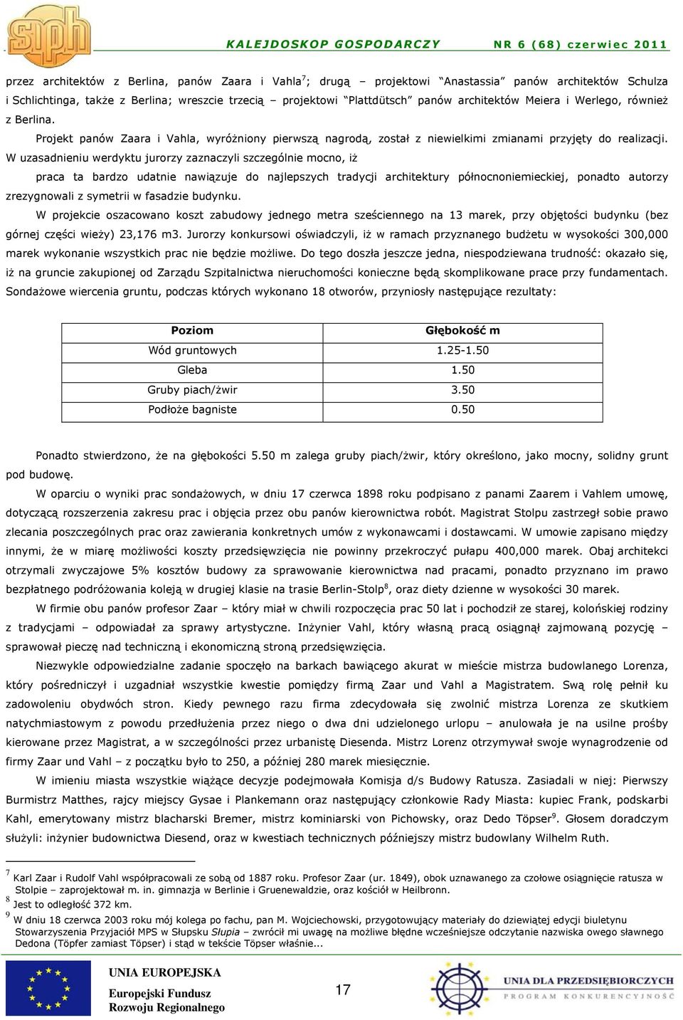 W uzasadnieniu werdyktu jurorzy zaznaczyli szczególnie mocno, iż praca ta bardzo udatnie nawiązuje do najlepszych tradycji architektury północnoniemieckiej, ponadto autorzy zrezygnowali z symetrii w