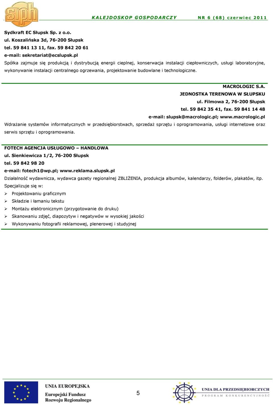 technologiczne. MACROLOGIC S.A. JEDNOSTKA TERENOWA W SŁUPSKU ul. Filmowa 2, 76-200 Słupsk tel. 59 842 35 41, fax. 59 841 14 48 e-mail: slupsk@macrologic.