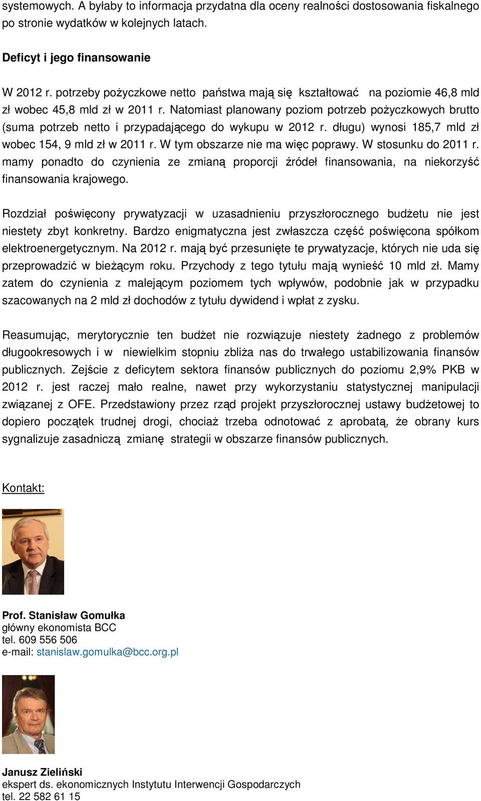 Natomiast planowany poziom potrzeb pożyczkowych brutto (suma potrzeb netto i przypadającego do wykupu w 2012 r. długu) wynosi 185,7 mld zł wobec 154, 9 mld zł w 2011 r.