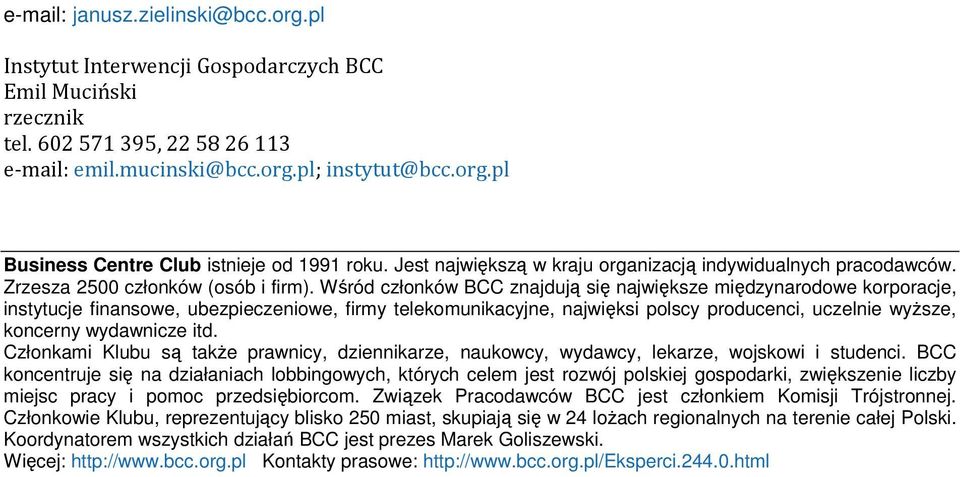 Wśród członków BCC znajdują się największe międzynarodowe korporacje, instytucje finansowe, ubezpieczeniowe, firmy telekomunikacyjne, najwięksi polscy producenci, uczelnie wyższe, koncerny wydawnicze