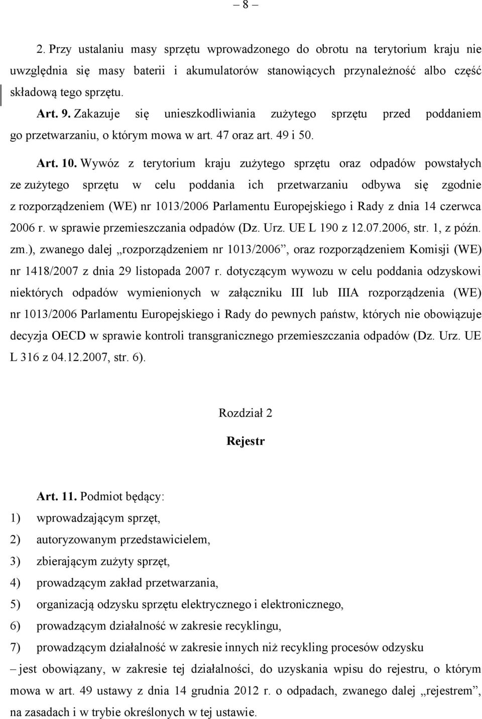 Wywóz z terytorium kraju zużytego sprzętu oraz odpadów powstałych ze zużytego sprzętu w celu poddania ich przetwarzaniu odbywa się zgodnie z rozporządzeniem (WE) nr 1013/2006 Parlamentu Europejskiego