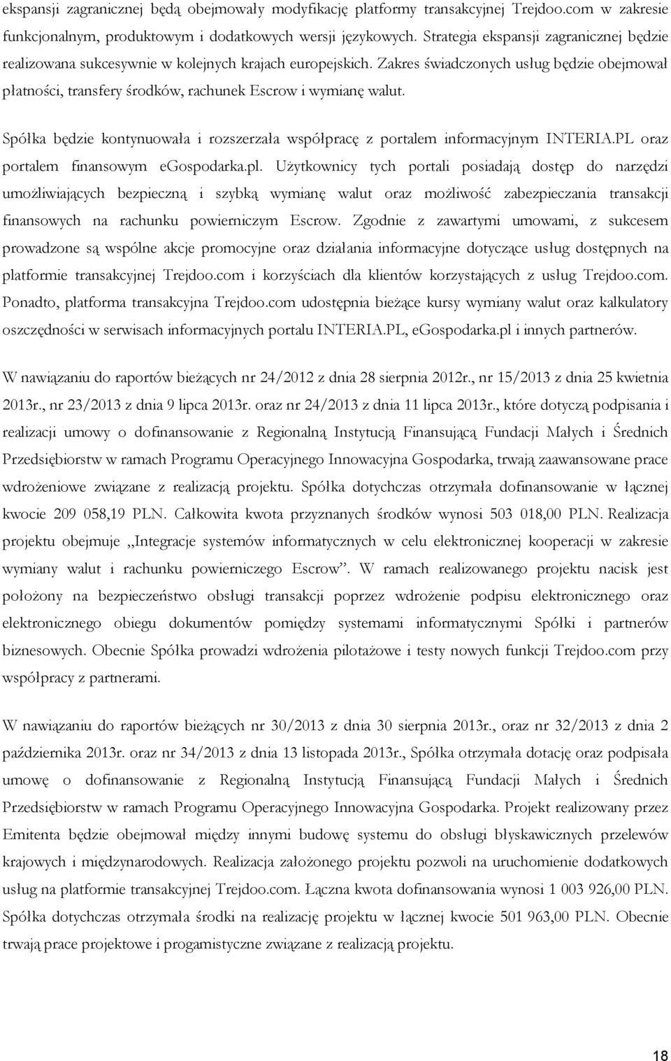 Zakres świadczonych usług będzie obejmował płatności, transfery środków, rachunek Escrow i wymianę walut. Spółka będzie kontynuowała i rozszerzała współpracę z portalem informacyjnym INTERIA.