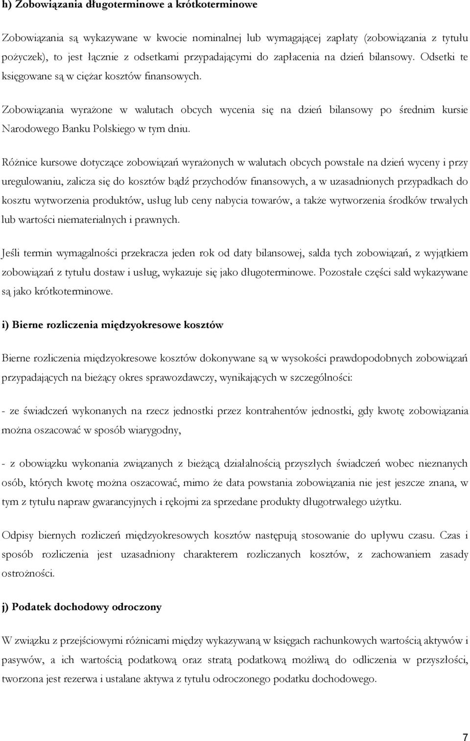 Zobowiązania wyrażone w walutach obcych wycenia się na dzień bilansowy po średnim kursie Narodowego Banku Polskiego w tym dniu.