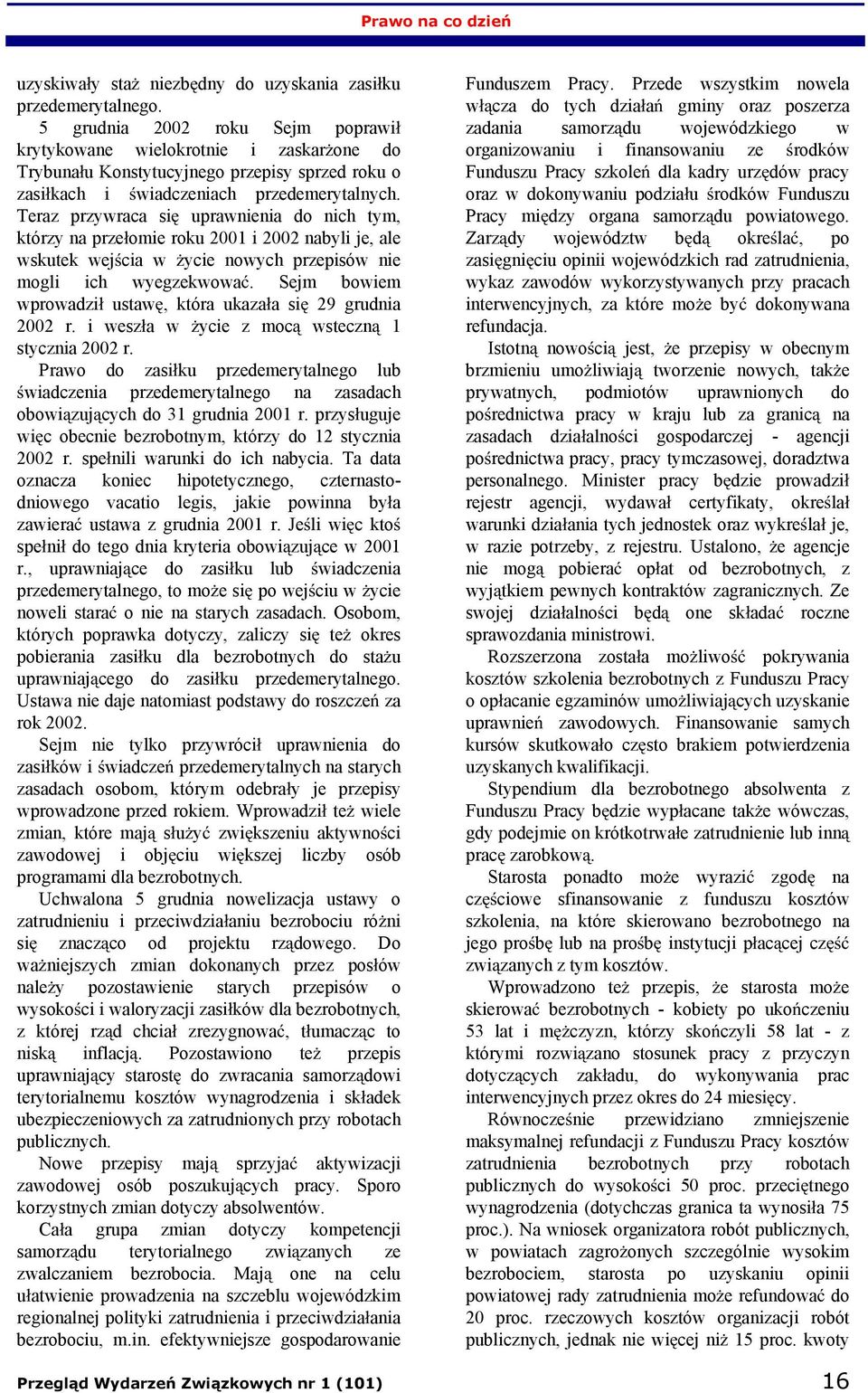 Teraz przywraca si uprawnienia do nich tym, którzy na prze omie roku 2001 i 2002 nabyli je, ale wskutek wej cia w ycie nowych przepisów nie mogli ich wyegzekwowa.