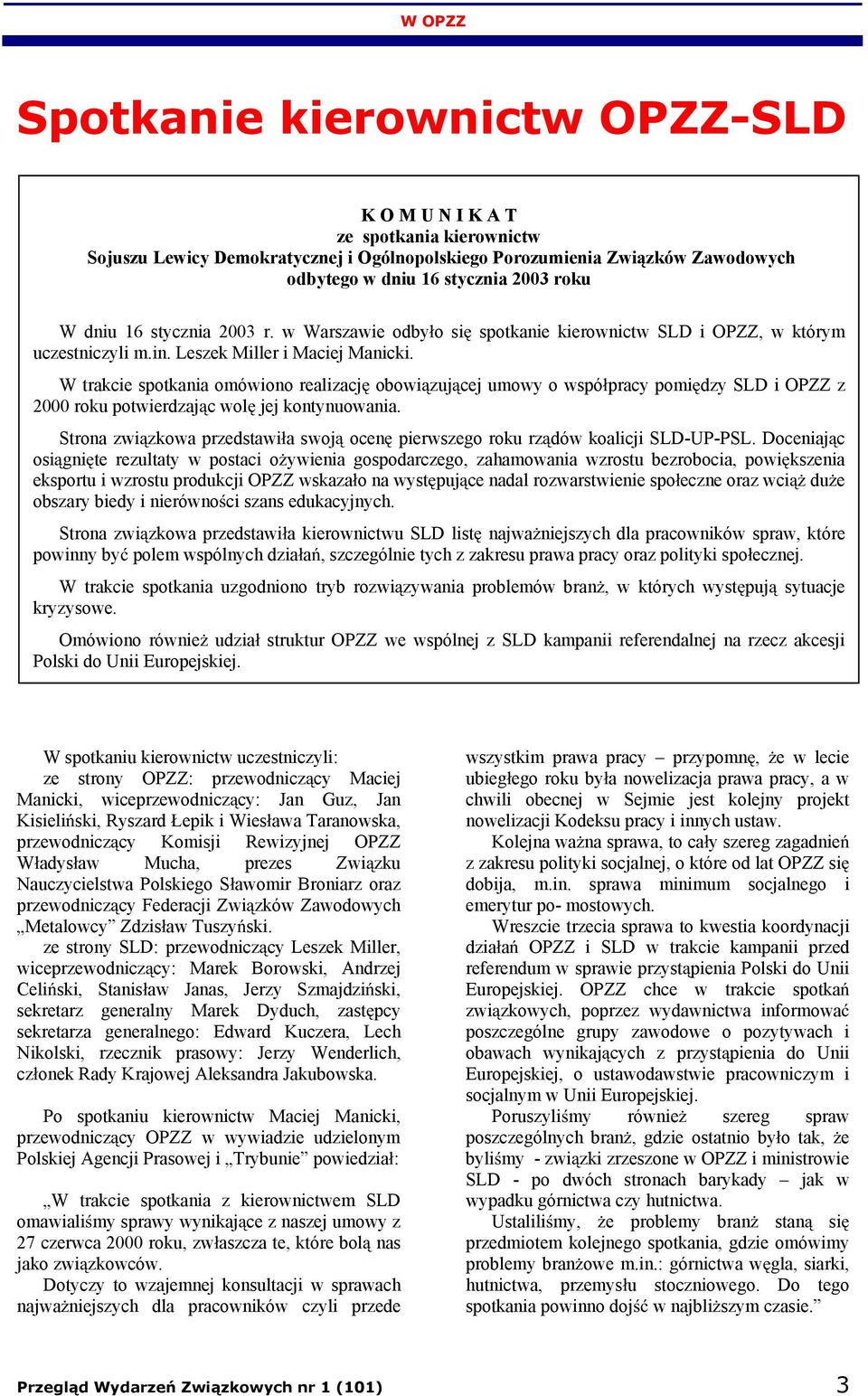 W trakcie spotkania omówiono realizacj obowi zuj cej umowy o wspó pracy pomi dzy SLD i OPZZ z 2000 roku potwierdzaj c wol jej kontynuowania.