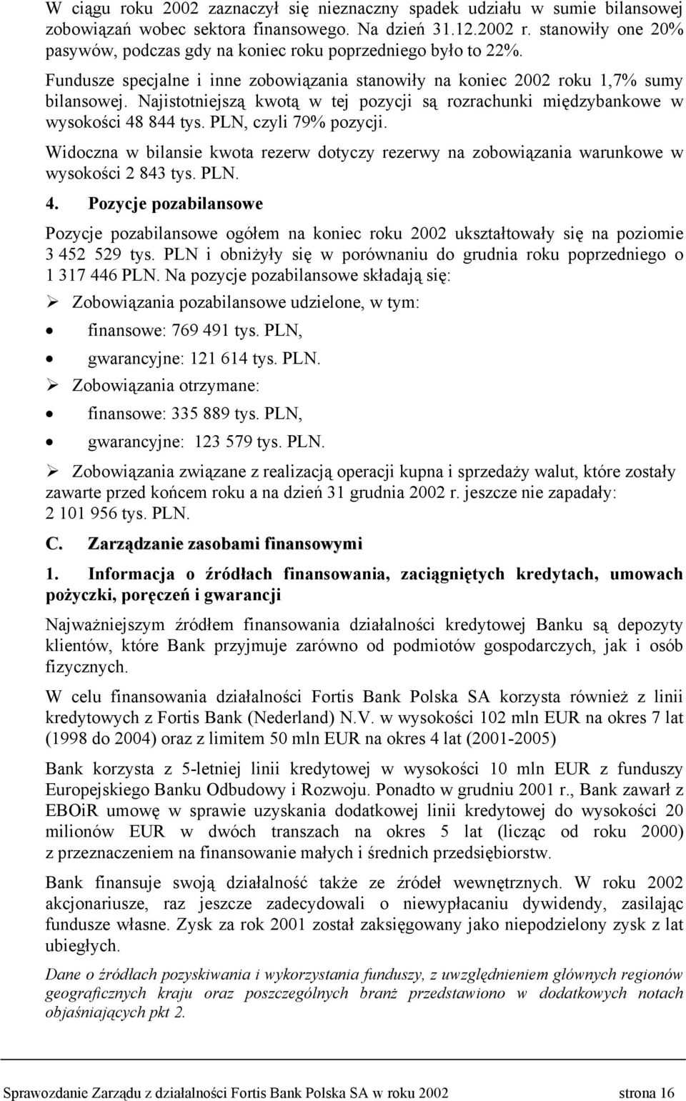 Najistotniejszą kwotą w tej pozycji są rozrachunki międzybankowe w wysokości 48 844 tys. PLN, czyli 79% pozycji.