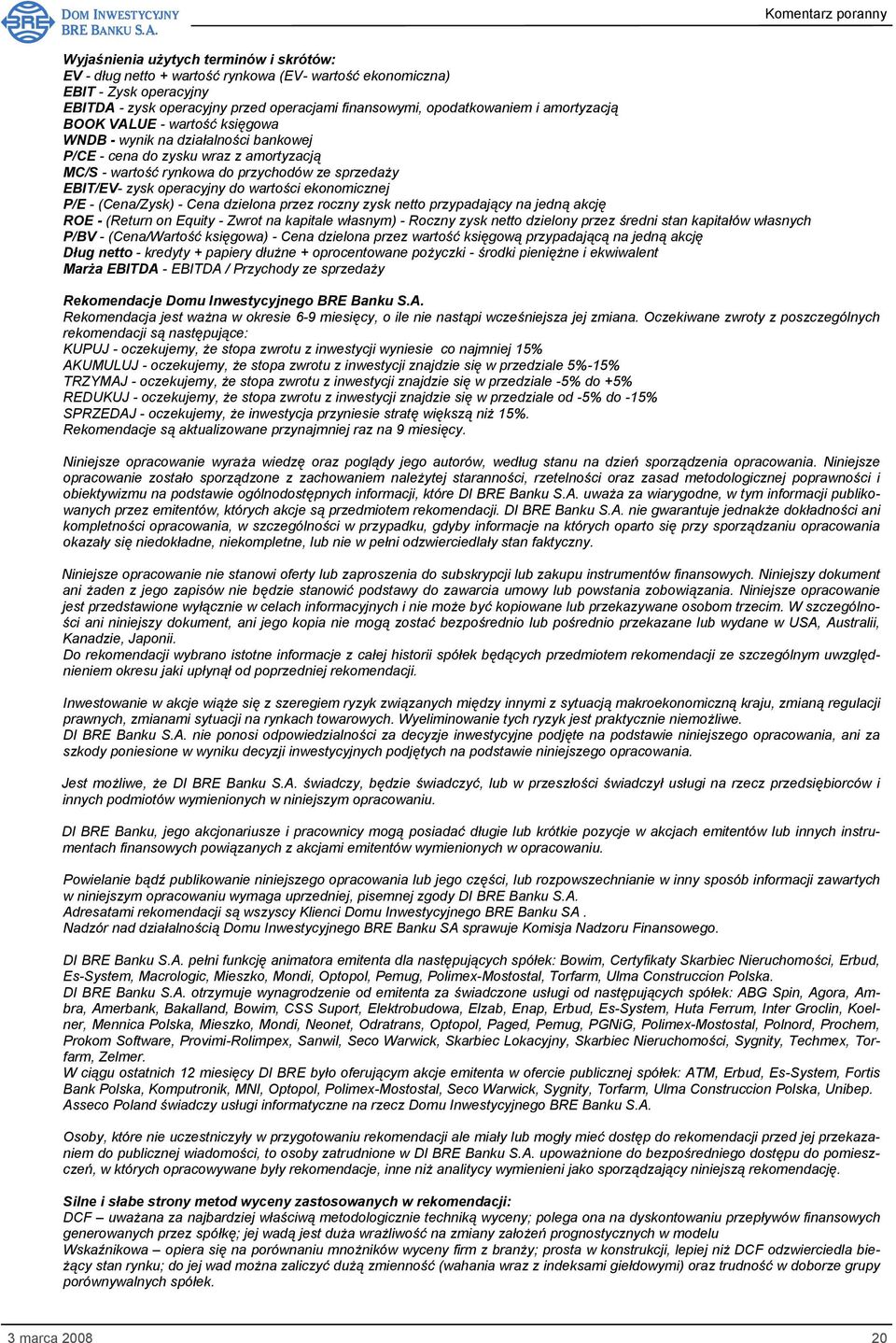 wartości ekonomicznej P/E - (Cena/Zysk) - Cena dzielona przez roczny zysk netto przypadający na jedną akcję ROE - (Return on Equity - Zwrot na kapitale własnym) - Roczny zysk netto dzielony przez