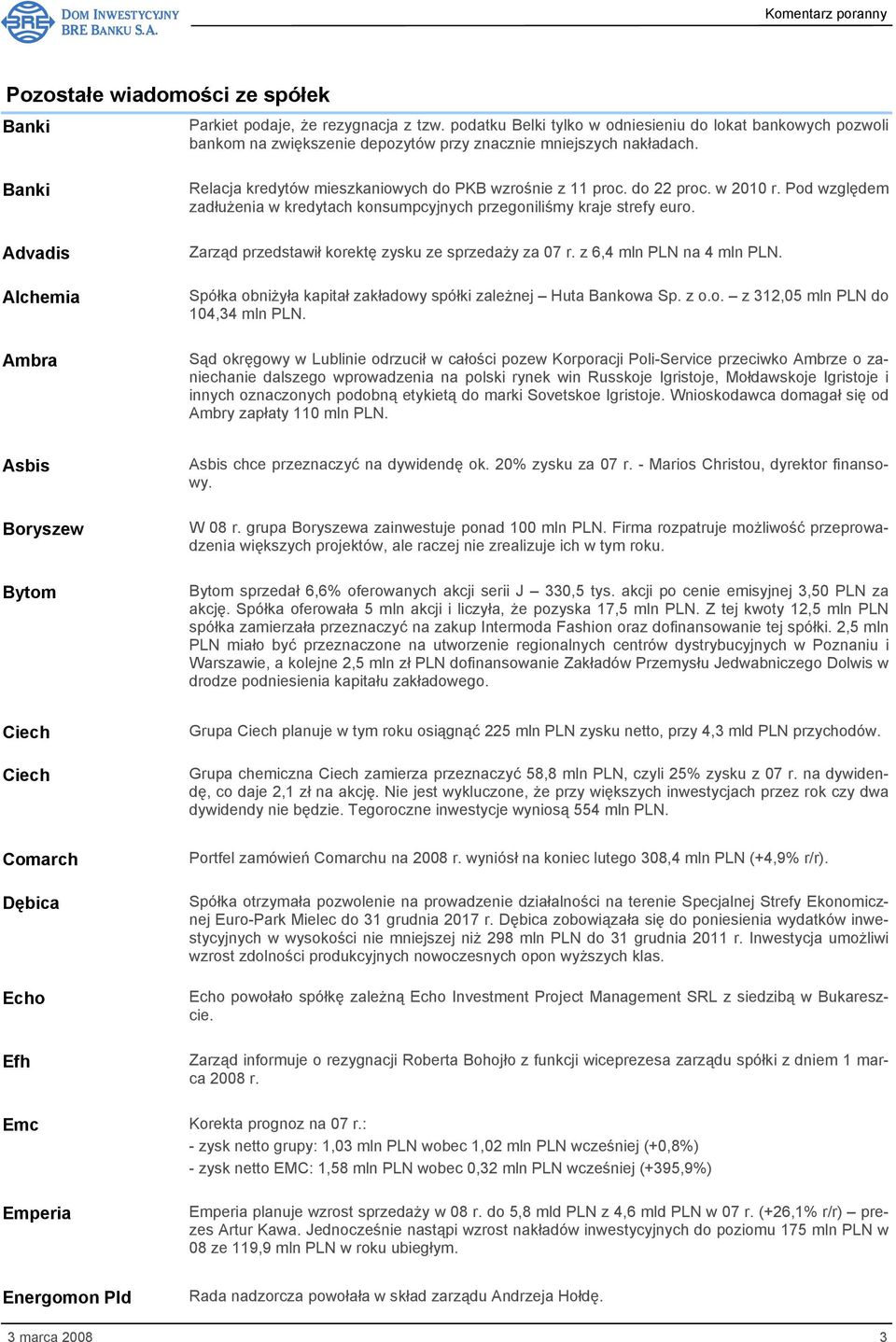 Banki Advadis Alchemia Ambra Relacja kredytów mieszkaniowych do PKB wzrośnie z 11 proc. do 22 proc. w 2010 r. Pod względem zadłużenia w kredytach konsumpcyjnych przegoniliśmy kraje strefy euro.