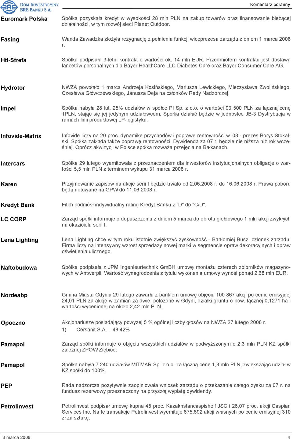 Przedmiotem kontraktu jest dostawa lancetów personalnych dla Bayer HealthCare LLC Diabetes Care oraz Bayer Consumer Care AG.