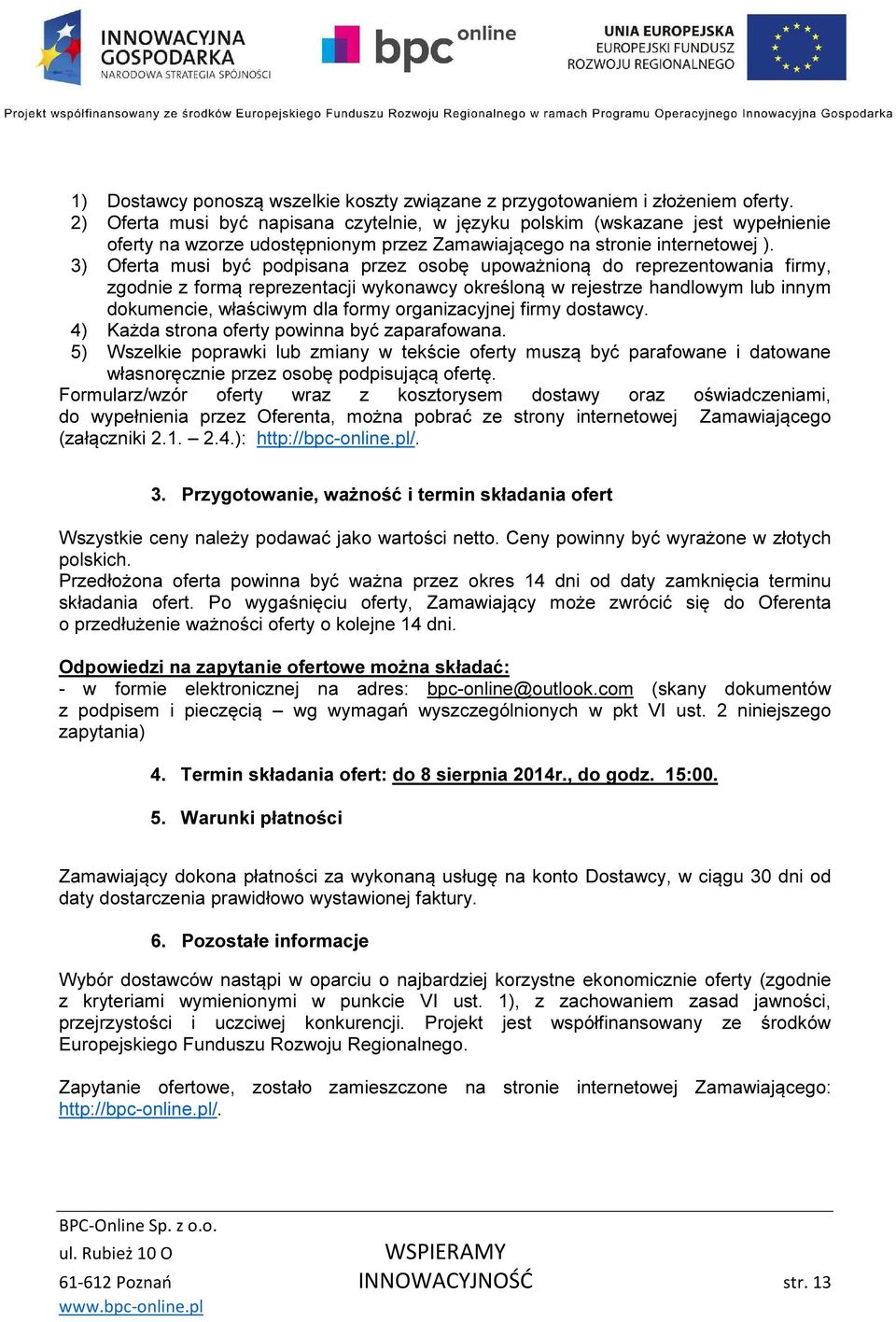 3) Oferta musi być podpisana przez osobę upoważnioną do reprezentowania firmy, zgodnie z formą reprezentacji wykonawcy określoną w rejestrze handlowym lub innym dokumencie, właściwym dla formy