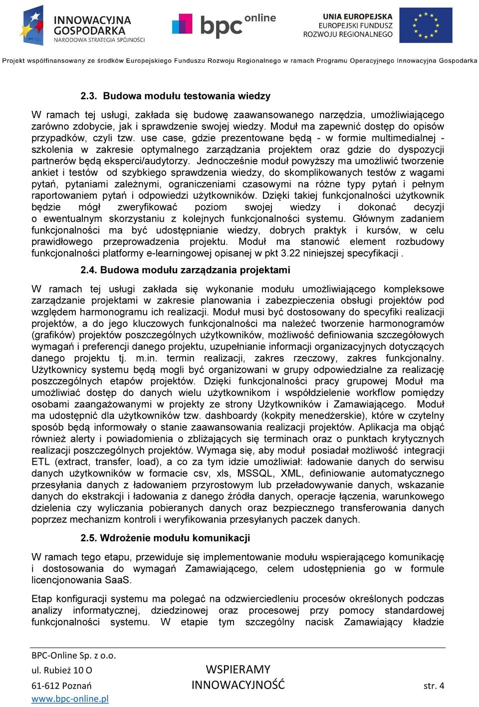 use case, gdzie prezentowane będą - w formie multimedialnej - szkolenia w zakresie optymalnego zarządzania projektem oraz gdzie do dyspozycji partnerów będą eksperci/audytorzy.