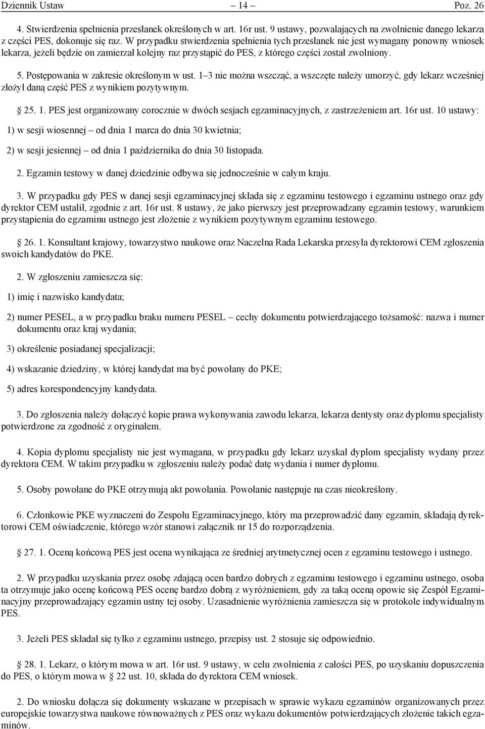Postępowania w zakresie określonym w ust. 1 3 nie można wszcząć, a wszczęte należy umorzyć, gdy lekarz wcześniej złożył daną część PES z wynikiem pozytywnym. 25. 1. PES jest organizowany corocznie w dwóch sesjach egzaminacyjnych, z zastrzeżeniem art.