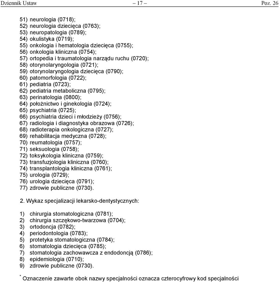 ortopedia i traumatologia narządu ruchu (0720); 58) otorynolaryngologia (0721); 59) otorynolaryngologia dziecięca (0790); 60) patomorfologia (0722); 61) pediatria (0723); 62) pediatria metaboliczna