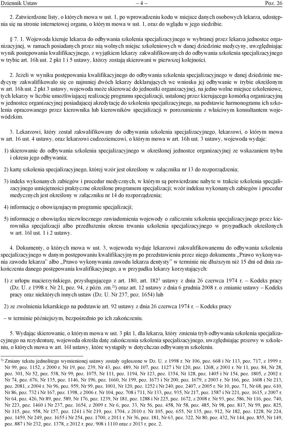 Wojewoda kieruje lekarza do odbywania szkolenia specjalizacyjnego w wybranej przez lekarza jednostce organizacyjnej, w ramach posiadanych przez nią wolnych miejsc szkoleniowych w danej dziedzinie