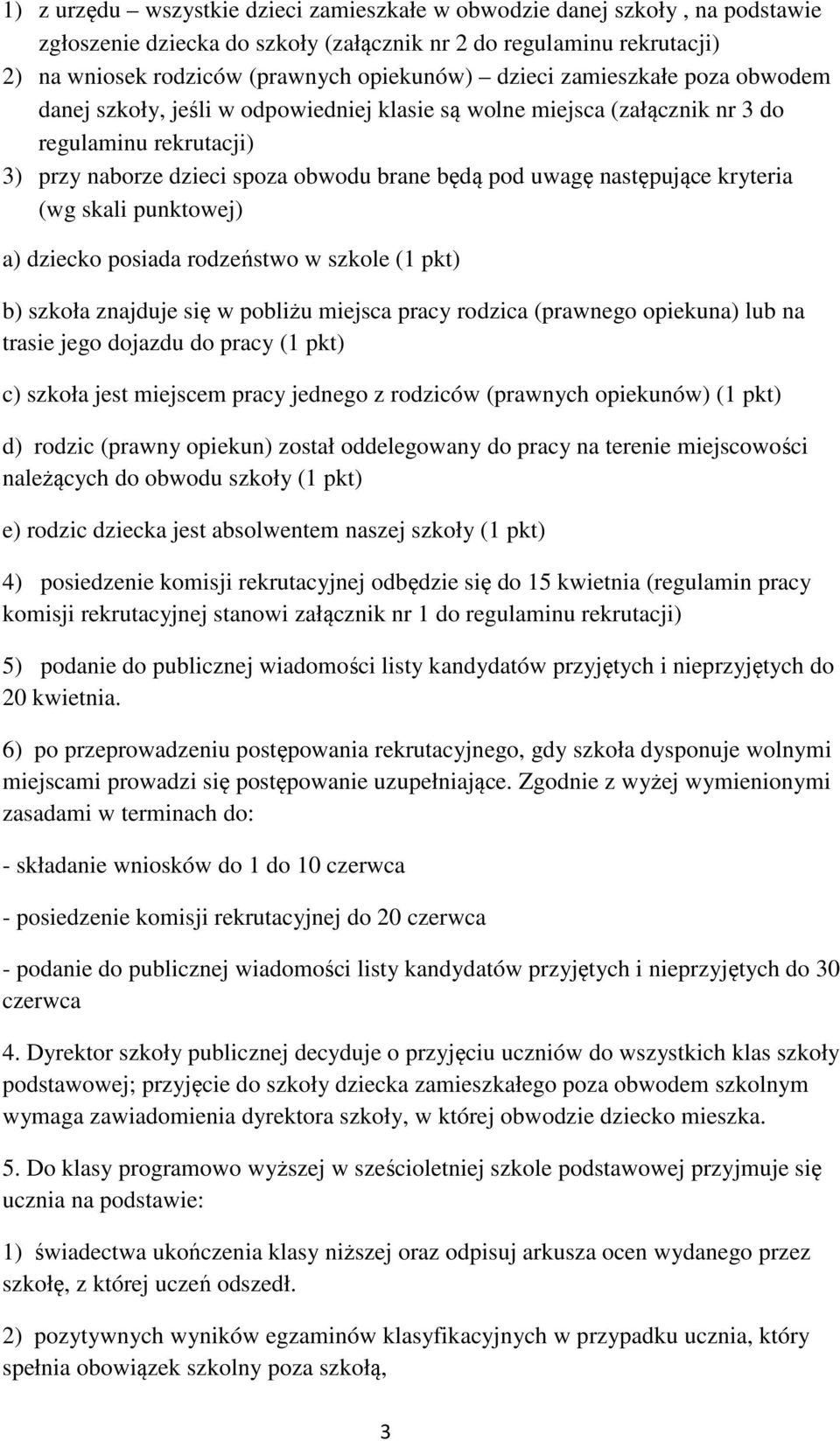 następujące kryteria (wg skali punktowej) a) dziecko posiada rodzeństwo w szkole (1 pkt) b) szkoła znajduje się w pobliżu miejsca pracy rodzica (prawnego opiekuna) lub na trasie jego dojazdu do pracy