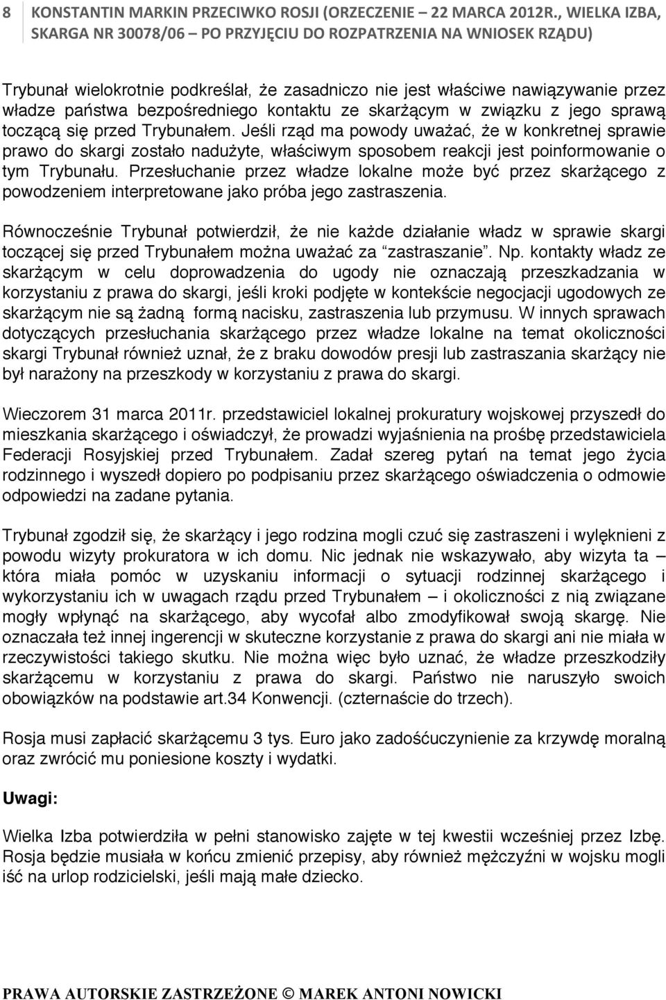 Trybunałem. Jeśli rząd ma powody uważać, że w konkretnej sprawie prawo do skargi zostało nadużyte, właściwym sposobem reakcji jest poinformowanie o tym Trybunału.