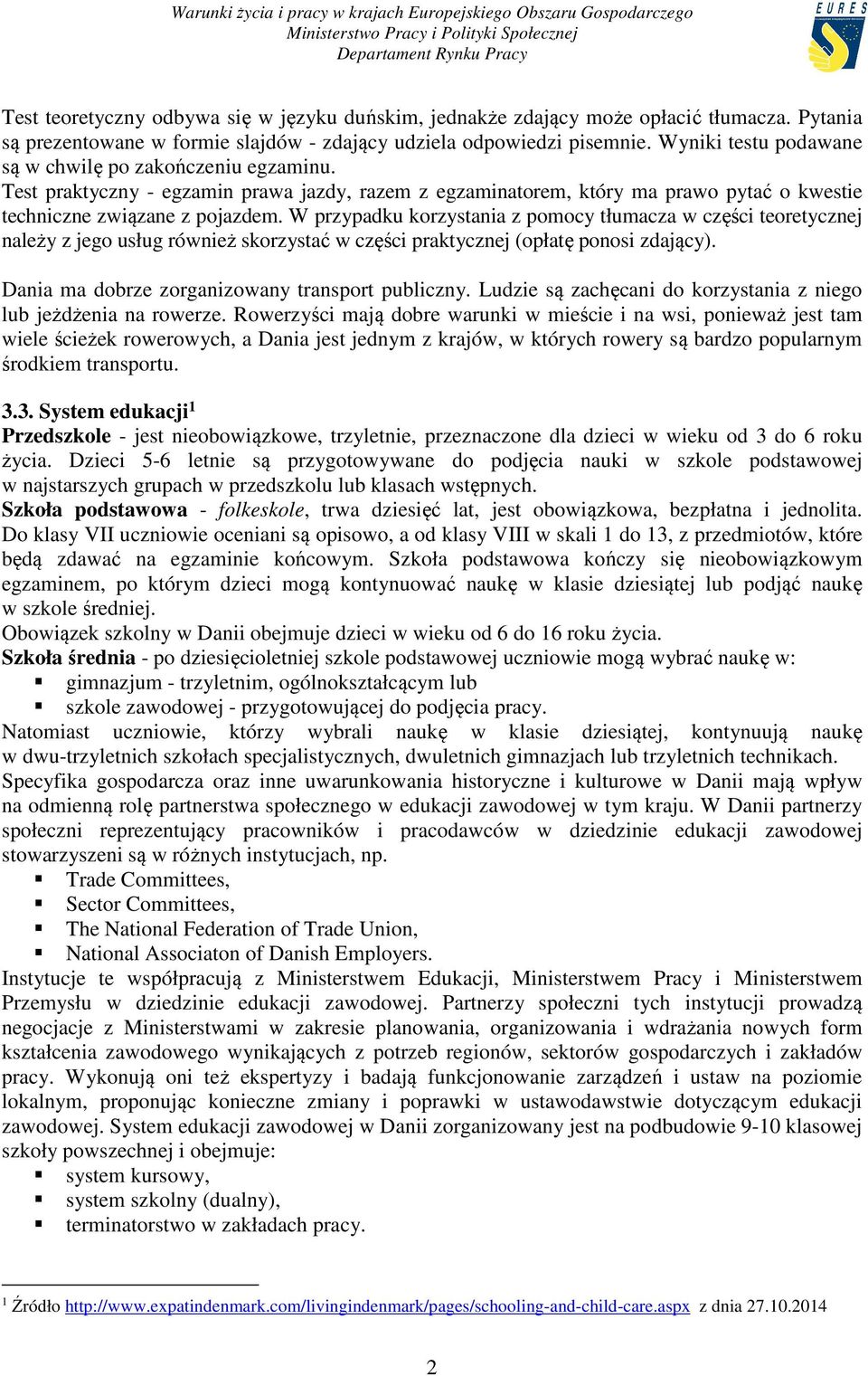 W przypadku korzystania z pomocy tłumacza w części teoretycznej należy z jego usług również skorzystać w części praktycznej (opłatę ponosi zdający). Dania ma dobrze zorganizowany transport publiczny.