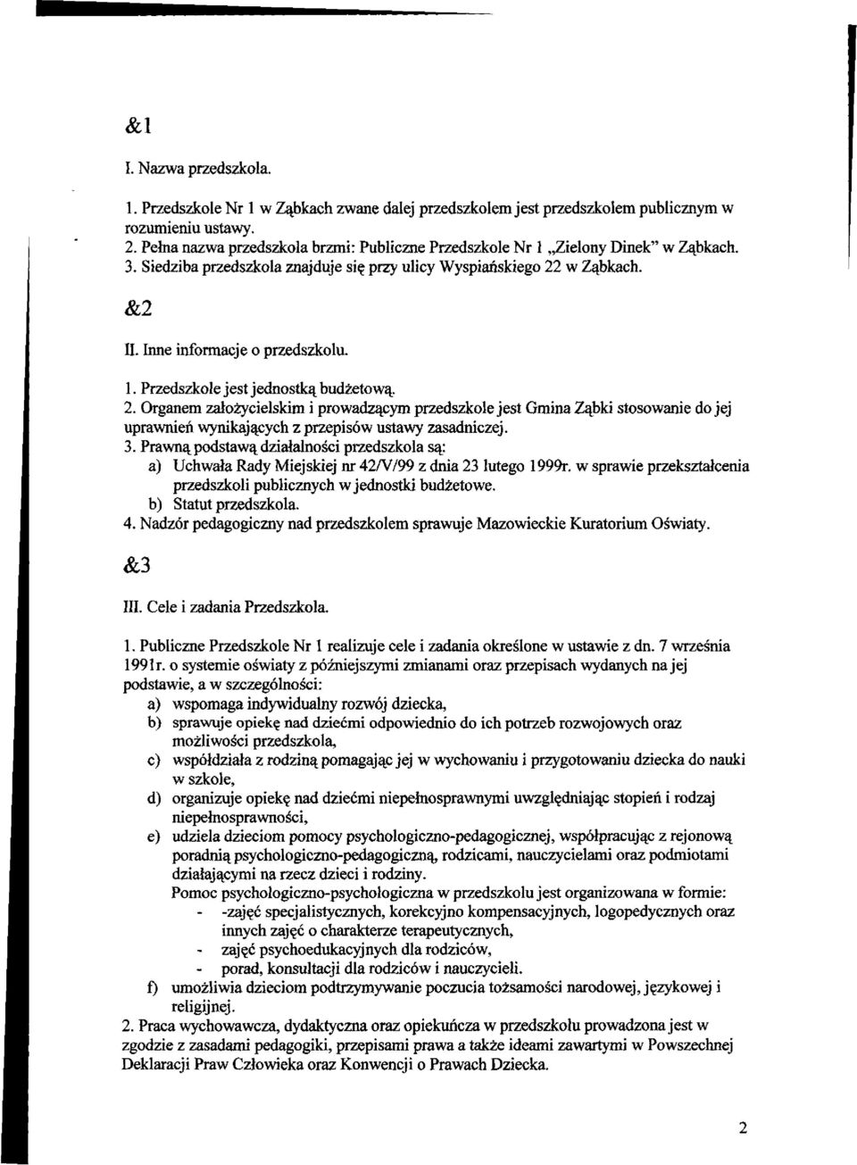 Przedszkole jest jednostką budżetową. 2. Organem założycielskim i prowadzącym przedszkole jest Gmina Ząbki stosowanie do jej uprawnień wynikających z przepisów ustawy zasadniczej. 3.