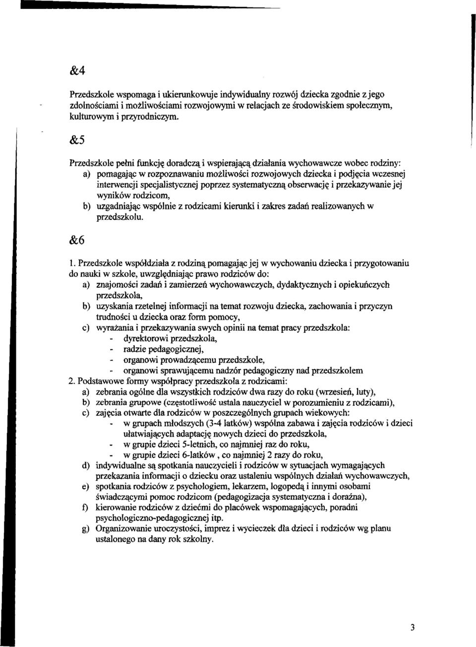 poprzez systematyczną obserwację i przekazywanie jej wyników rodzicom, b) uzgadniając wspólnie z rodzicami kierunki i zakres zadań realizowanych w przedszkolu. &6 1.