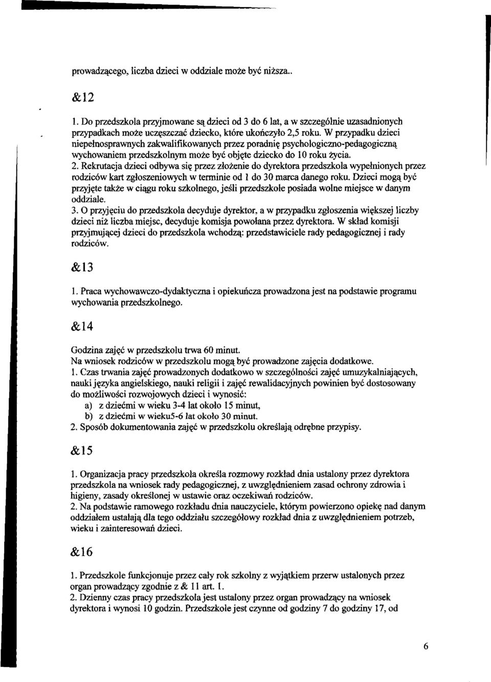 W przypadku dzieci niepełnosprawnych zakwalifikowanych przez poradnię psychologiczno-pedagogiczną wychowaniem przedszkolnym może być objęte dziecko do 10 roku życia. 2.