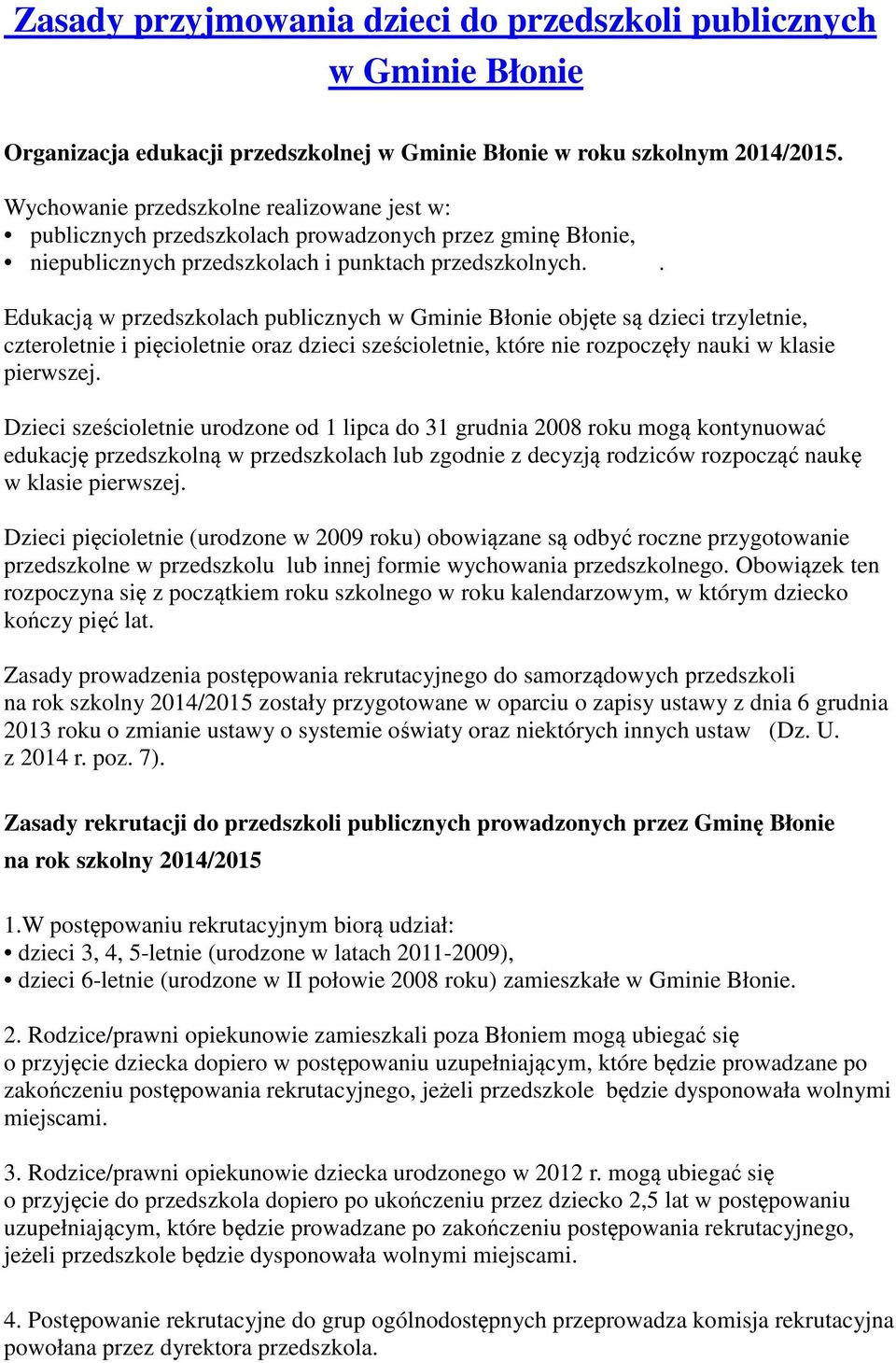 . Edukacją w przedszkolach publicznych w Gminie Błonie objęte są dzieci trzyletnie, czteroletnie i pięcioletnie oraz dzieci sześcioletnie, które nie rozpoczęły nauki w klasie pierwszej.