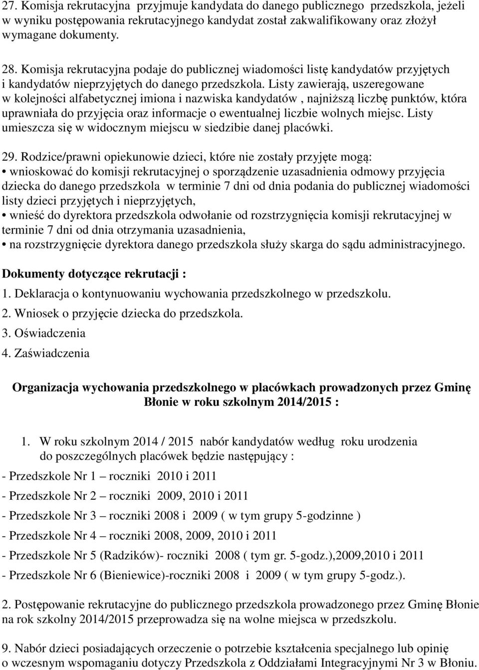Listy zawierają, uszeregowane w kolejności alfabetycznej imiona i nazwiska kandydatów, najniższą liczbę punktów, która uprawniała do przyjęcia oraz informacje o ewentualnej liczbie wolnych miejsc.
