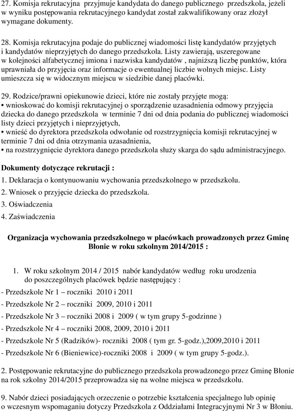 Listy zawierają, uszeregowane w kolejności alfabetycznej imiona i nazwiska kandydatów, najniższą liczbę punktów, która uprawniała do przyjęcia oraz informacje o ewentualnej liczbie wolnych miejsc.