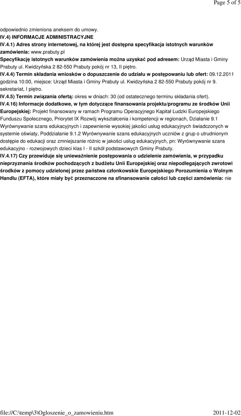 4) Termin składania wniosków o dopuszczenie do udziału w postępowaniu lub ofert: 09.12.2011 godzina 10:00, miejsce: Urząd Miasta i Gminy Prabuty ul. Kwidzyńska 2 82-550 Prabuty pokój nr 9.