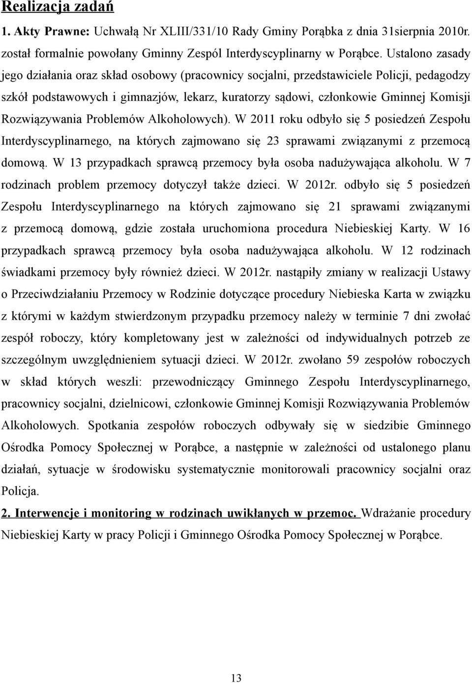 Rozwiązywania Problemów Alkoholowych). W 2011 roku odbyło się 5 posiedzeń Zespołu Interdyscyplinarnego, na których zajmowano się 23 sprawami związanymi z przemocą domową.