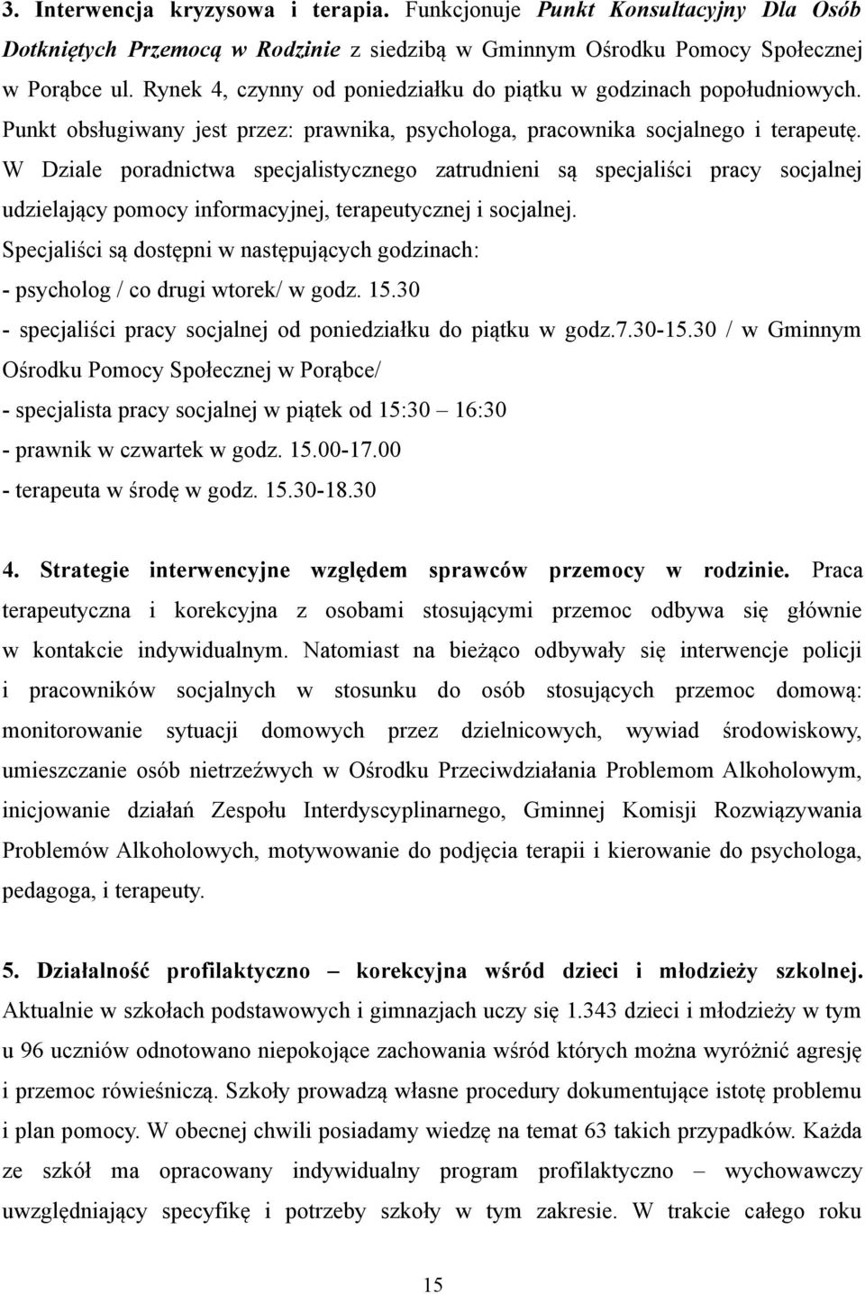 W Dziale poradnictwa specjalistycznego zatrudnieni są specjaliści pracy socjalnej udzielający pomocy informacyjnej, terapeutycznej i socjalnej.