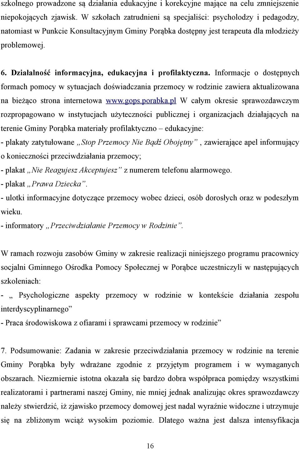 Działalność informacyjna, edukacyjna i profilaktyczna. Informacje o dostępnych formach pomocy w sytuacjach doświadczania przemocy w rodzinie zawiera aktualizowana na bieżąco strona internetowa www.