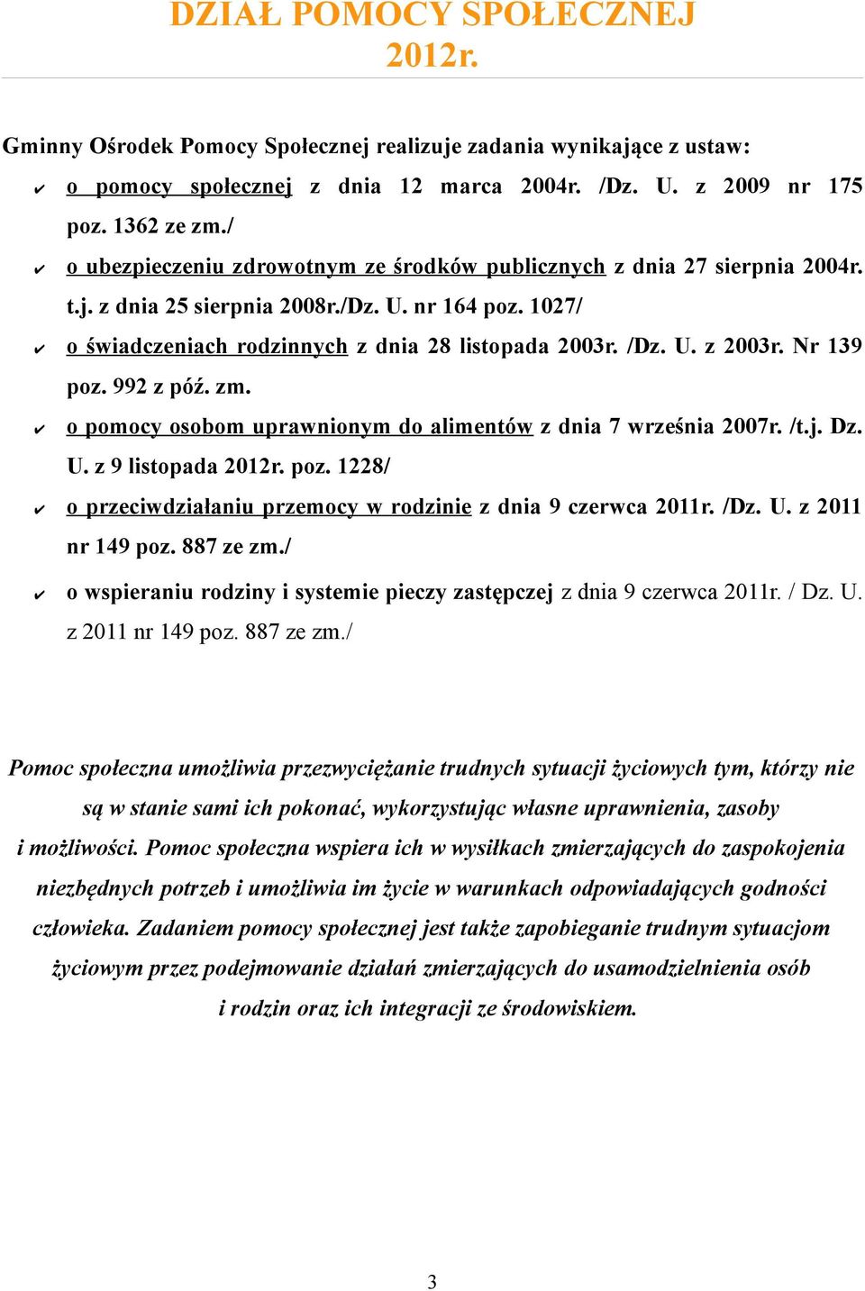 Nr 139 poz. 992 z póź. zm. o pomocy osobom uprawnionym do alimentów z dnia 7 września 2007r. /t.j. Dz. U. z 9 listopada 2012r. poz. 1228/ o przeciwdziałaniu przemocy w rodzinie z dnia 9 czerwca 2011r.