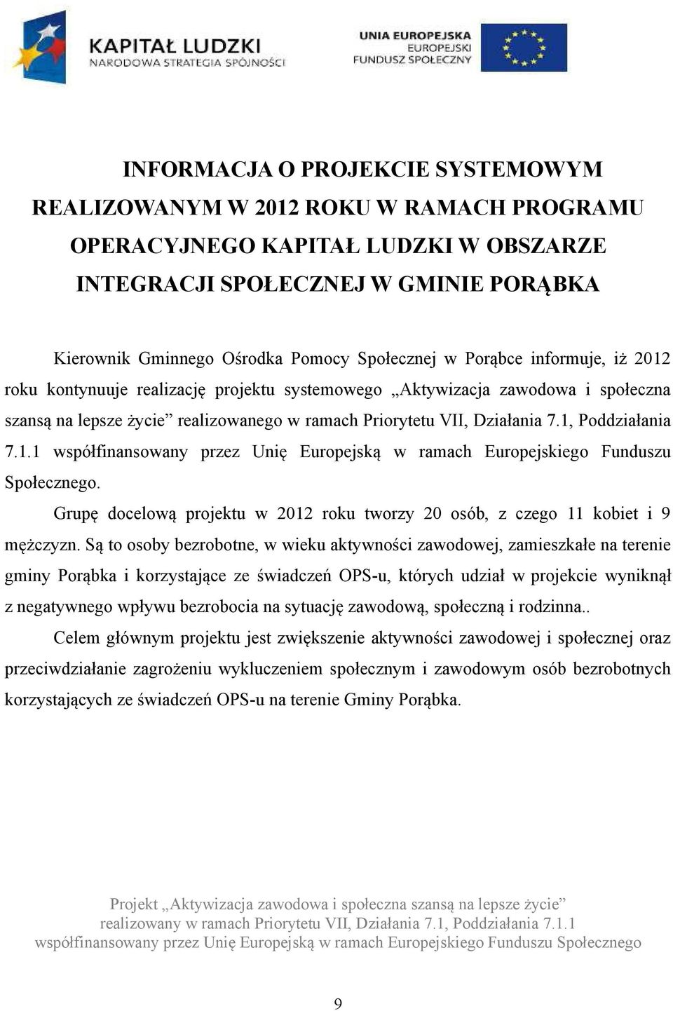 1, Poddziałania 7.1.1 współfinansowany przez Unię Europejską w ramach Europejskiego Funduszu Społecznego. Grupę docelową projektu w 2012 roku tworzy 20 osób, z czego 11 kobiet i 9 mężczyzn.