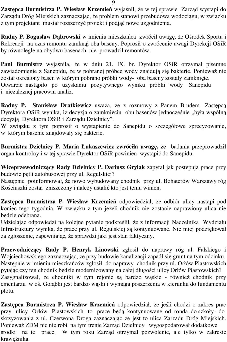 podjąć nowe uzgodnienia. Radny P. Bogusław Dąbrowski w imieniu mieszkańca zwrócił uwagę, Ŝe Ośrodek Sportu i Rekreacji na czas remontu zamknął oba baseny.