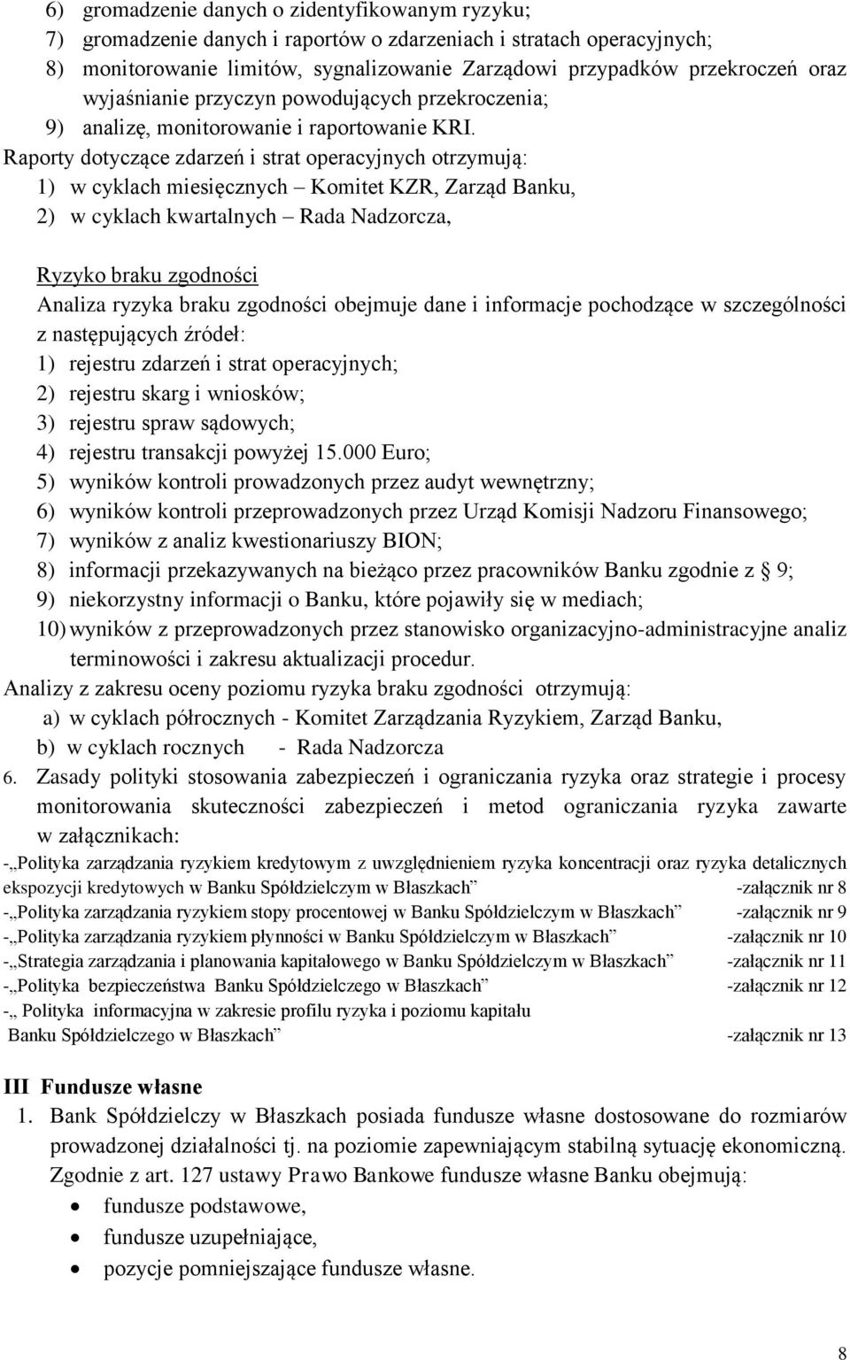 Raporty dotyczące zdarzeń i strat operacyjnych otrzymują: 1) w cyklach miesięcznych Komitet KZR, Zarząd Banku, 2) w cyklach kwartalnych Rada Nadzorcza, Ryzyko braku zgodności Analiza ryzyka braku