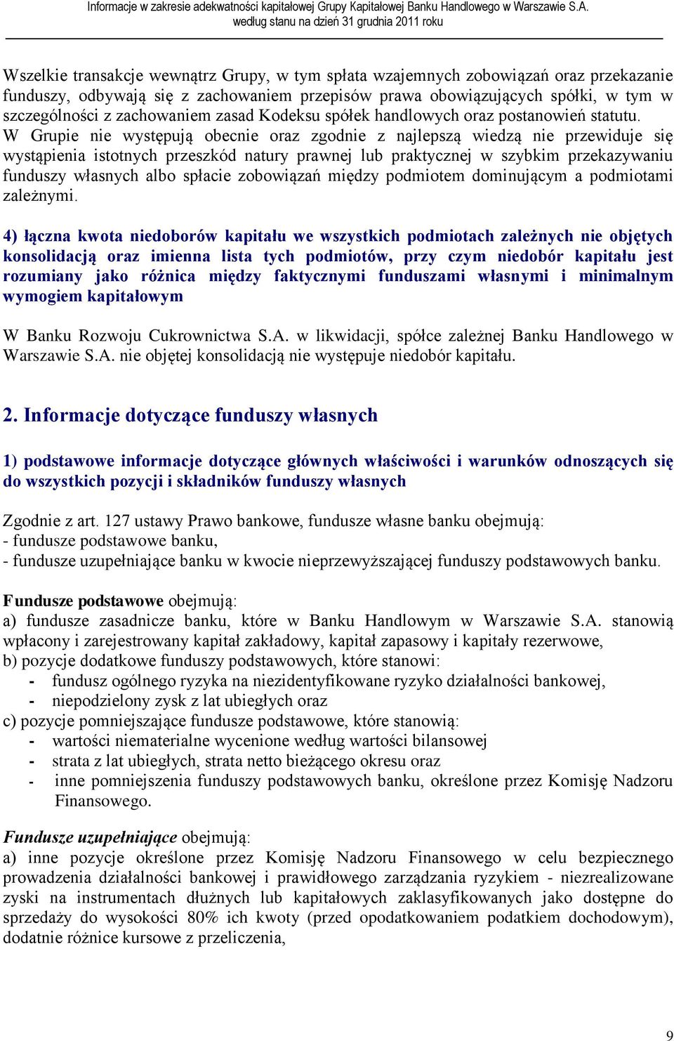 W Grupie nie występują obecnie oraz zgodnie z najlepszą wiedzą nie przewiduje się wystąpienia istotnych przeszkód natury prawnej lub praktycznej w szybkim przekazywaniu funduszy własnych albo spłacie