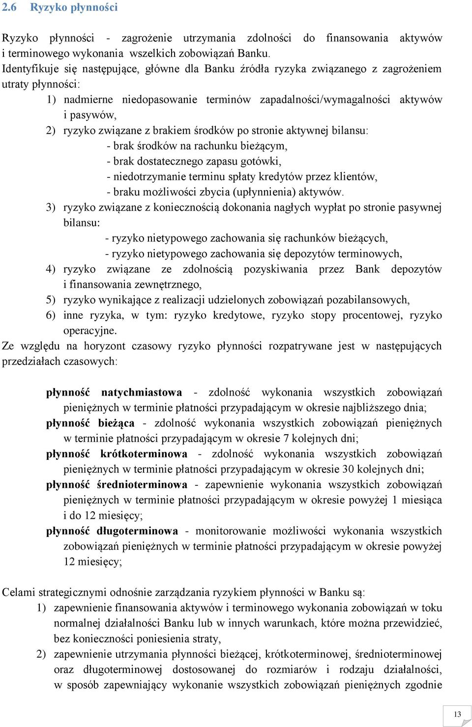 związane z brakiem środków po stronie aktywnej bilansu: - brak środków na rachunku bieżącym, - brak dostatecznego zapasu gotówki, - niedotrzymanie terminu spłaty kredytów przez klientów, - braku