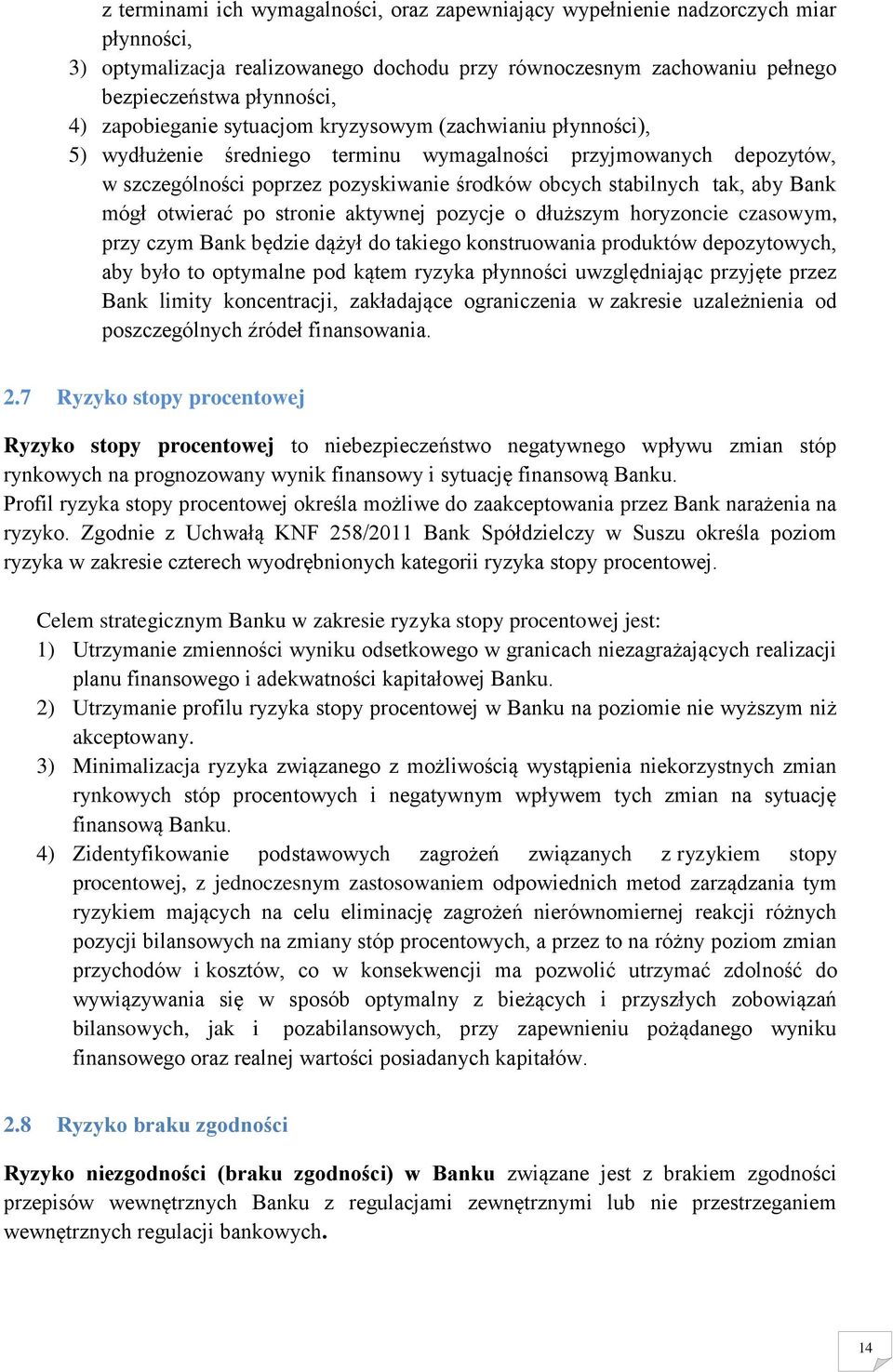 Bank mógł otwierać po stronie aktywnej pozycje o dłuższym horyzoncie czasowym, przy czym Bank będzie dążył do takiego konstruowania produktów depozytowych, aby było to optymalne pod kątem ryzyka