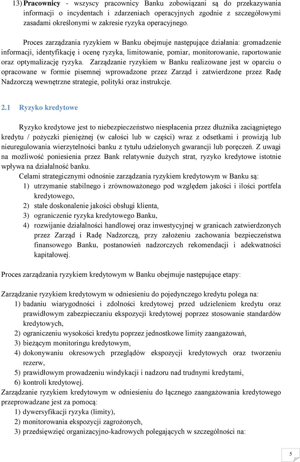 Proces zarządzania ryzykiem w Banku obejmuje następujące działania: gromadzenie informacji, identyfikację i ocenę ryzyka, limitowanie, pomiar, monitorowanie, raportowanie oraz optymalizację ryzyka.