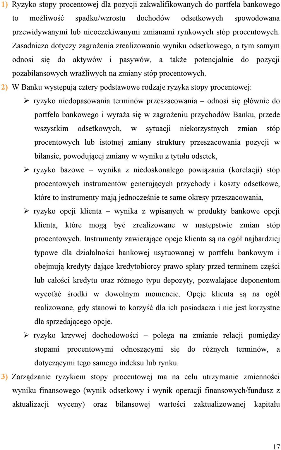 Zasadniczo dotyczy zagrożenia zrealizowania wyniku odsetkowego, a tym samym odnosi się do aktywów i pasywów, a także potencjalnie do pozycji pozabilansowych wrażliwych na zmiany stóp  2) W Banku