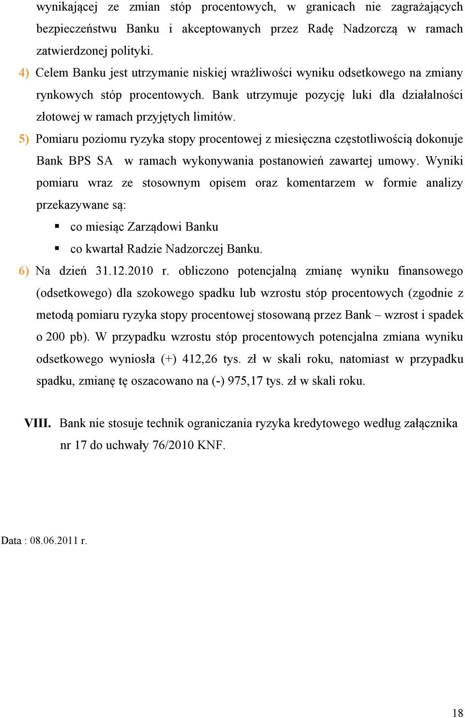 5) Pomiaru poziomu ryzyka stopy procentowej z miesięczna częstotliwością dokonuje Bank BPS SA w ramach wykonywania postanowień zawartej umowy.